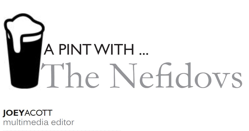 UWINDSOR LANCE A PINT with… The Nefidovs Joey Acott - multimedia editor Oct. 3, 2012 Page 11