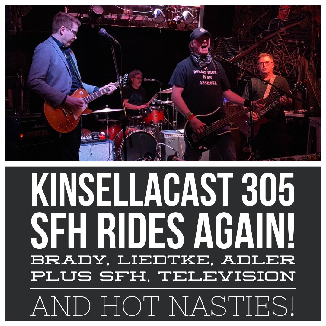 KINSELLACAST 305: SFH RIDES AGAIN! Brady, Liedtke, Adler – plus Television, SFH and Hot Nasties!